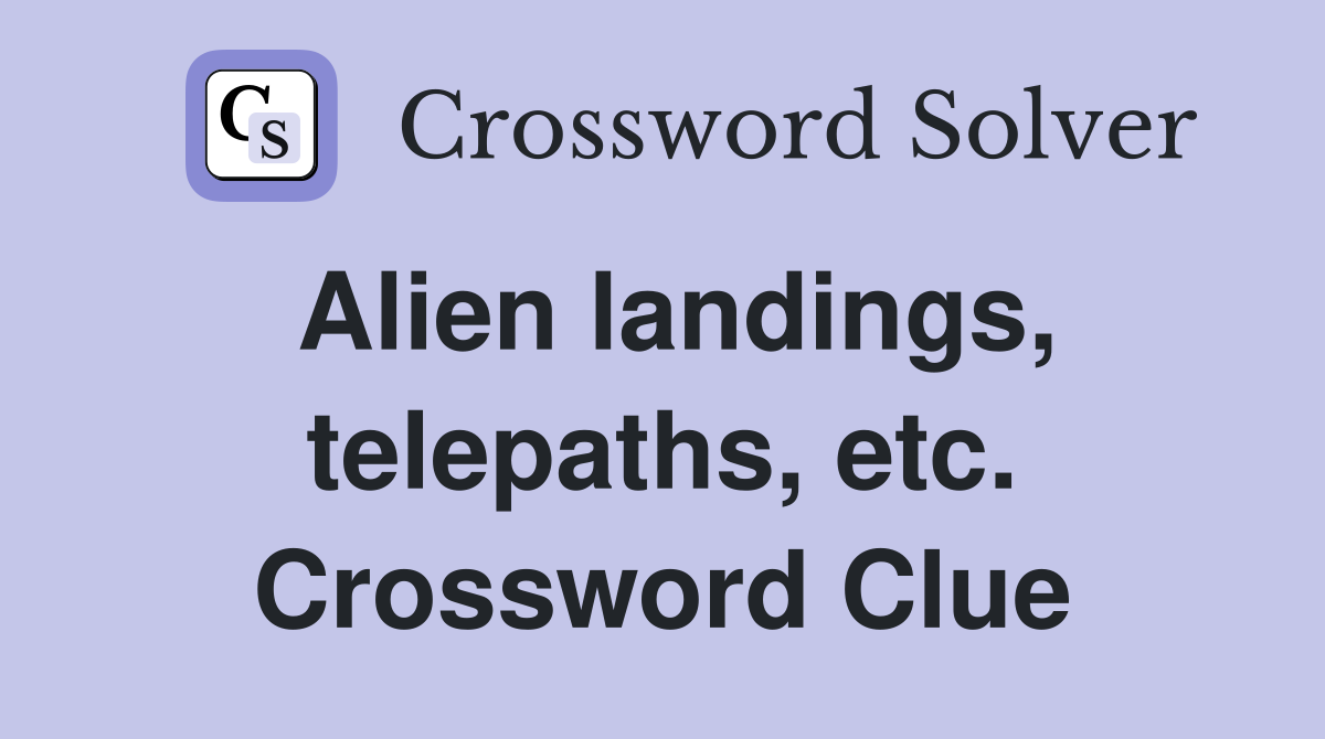 Alien landings, telepaths, etc. Crossword Clue