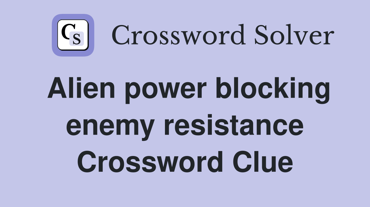 Alien power blocking enemy resistance Crossword Clue