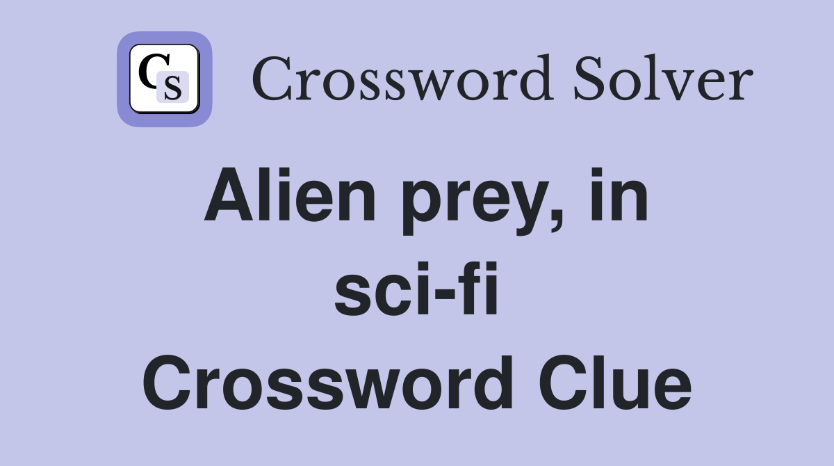Alien prey, in sci-fi Crossword Clue