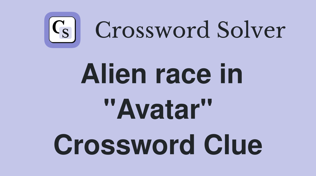 Alien race in "Avatar" Crossword Clue