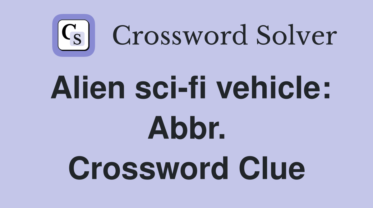 Alien sci-fi vehicle: Abbr. Crossword Clue
