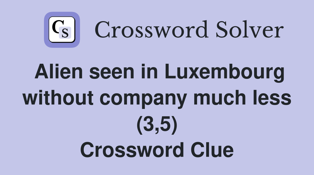 Alien seen in Luxembourg without company much less (3,5) Crossword Clue