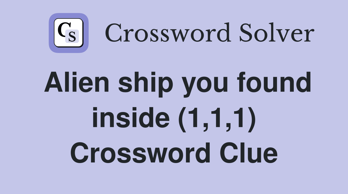 Alien ship you found inside (1,1,1) Crossword Clue
