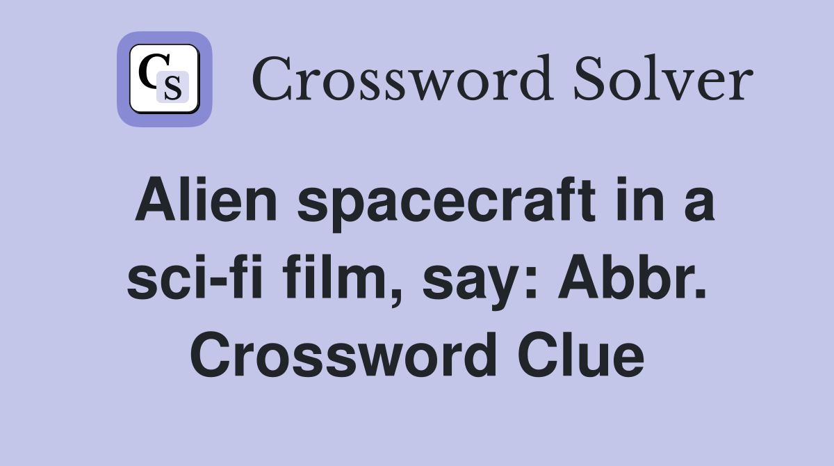 Alien spacecraft in a sci-fi film, say: Abbr. Crossword Clue