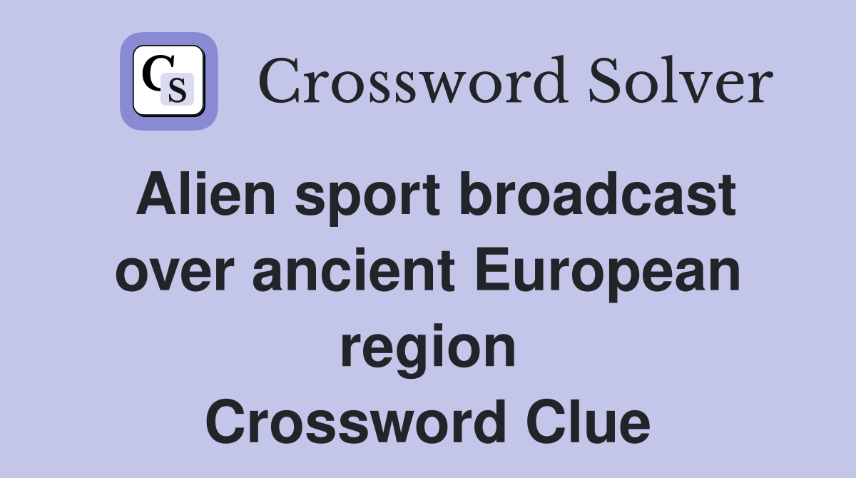 Alien sport broadcast over ancient European region Crossword Clue