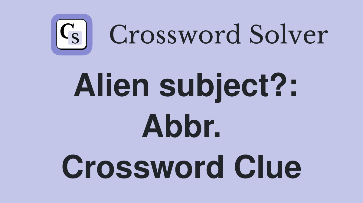 Alien subject?: Abbr. Crossword Clue