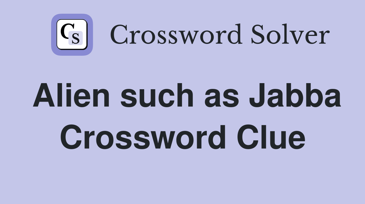 Alien such as Jabba Crossword Clue