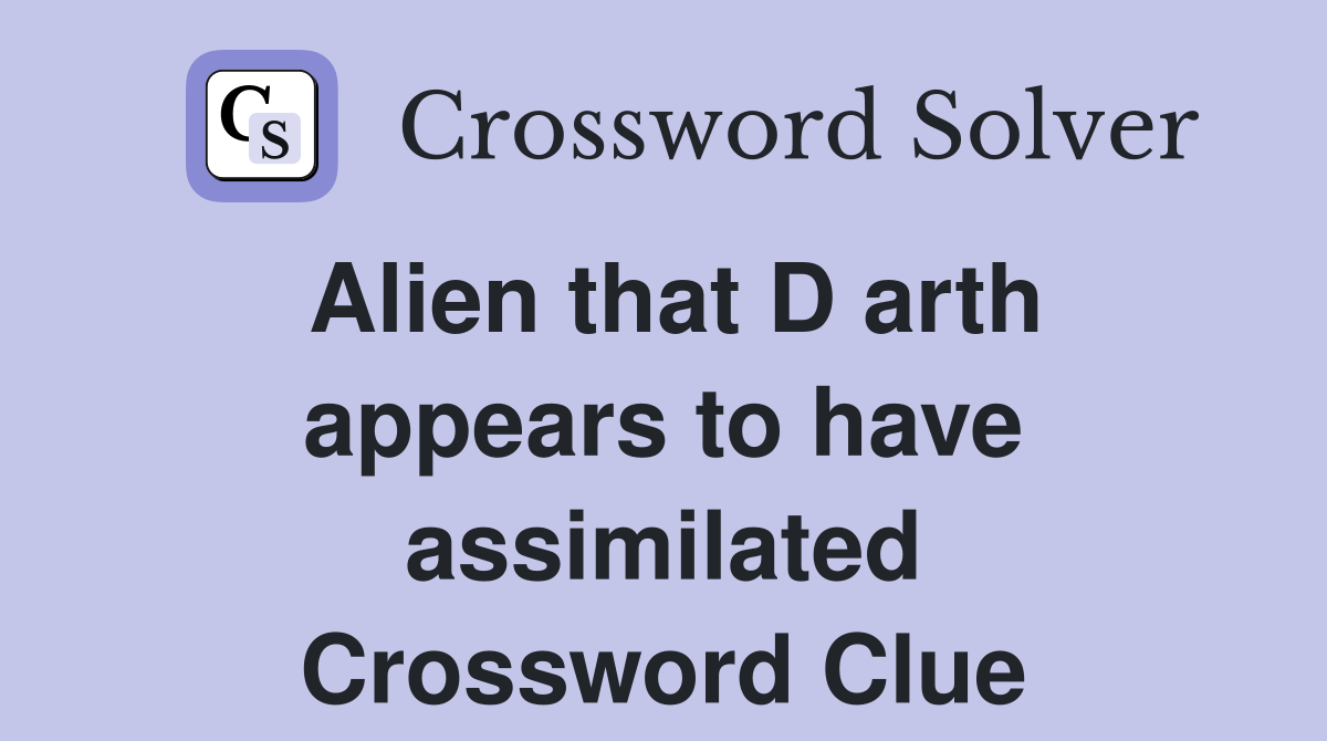 Alien that D arth appears to have assimilated Crossword Clue