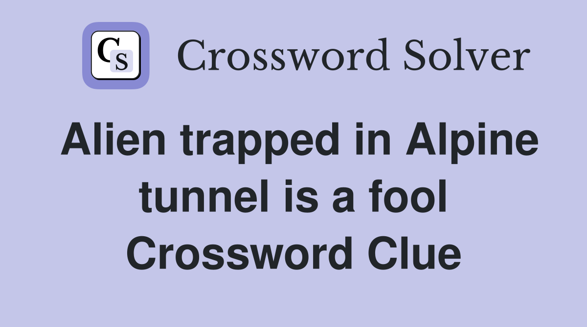 Alien trapped in Alpine tunnel is a fool Crossword Clue