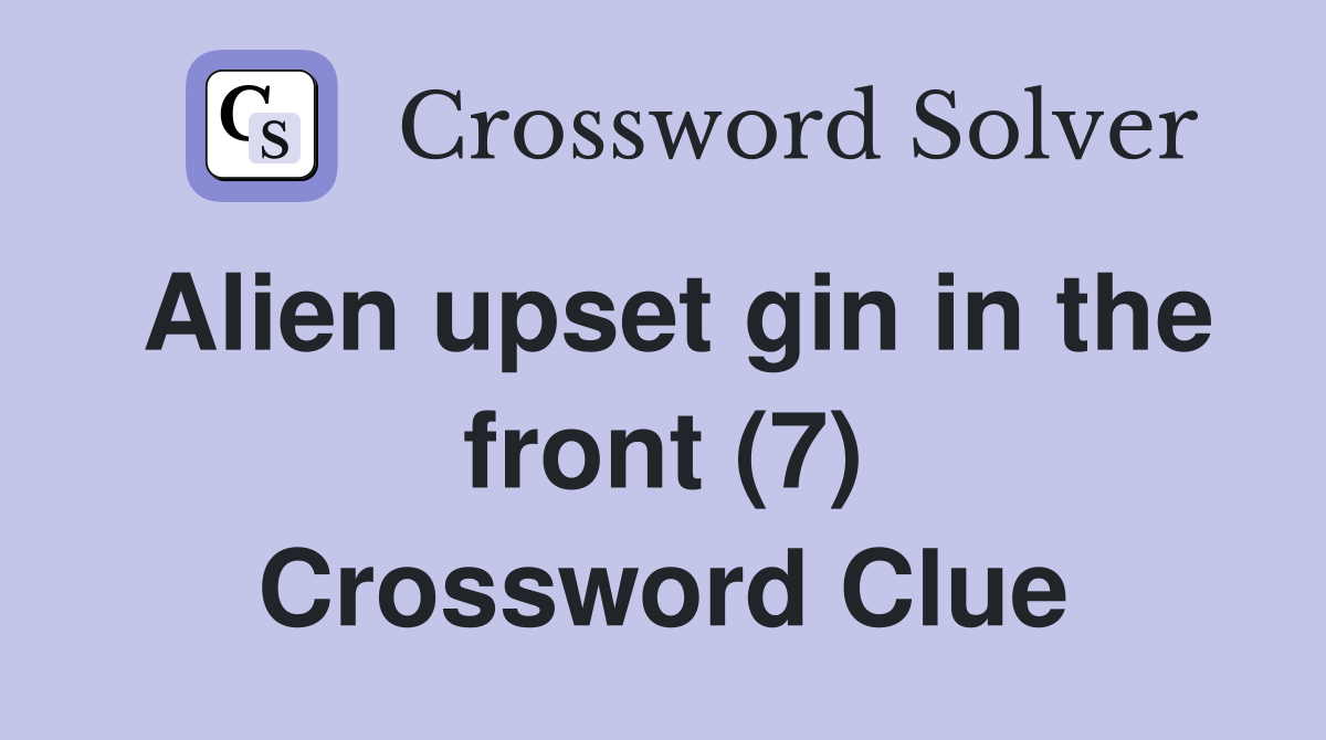 Alien upset gin in the front (7) Crossword Clue