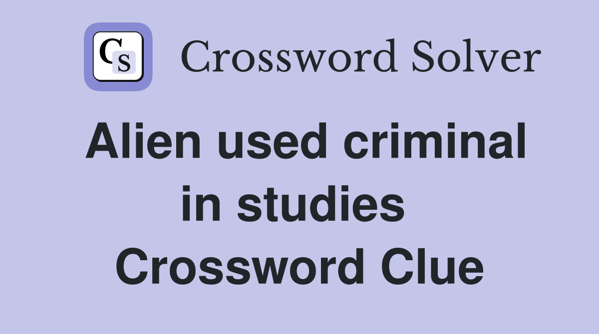 Alien used criminal in studies  Crossword Clue