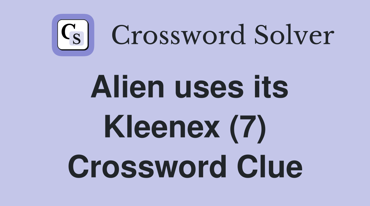 Alien uses its Kleenex (7) Crossword Clue