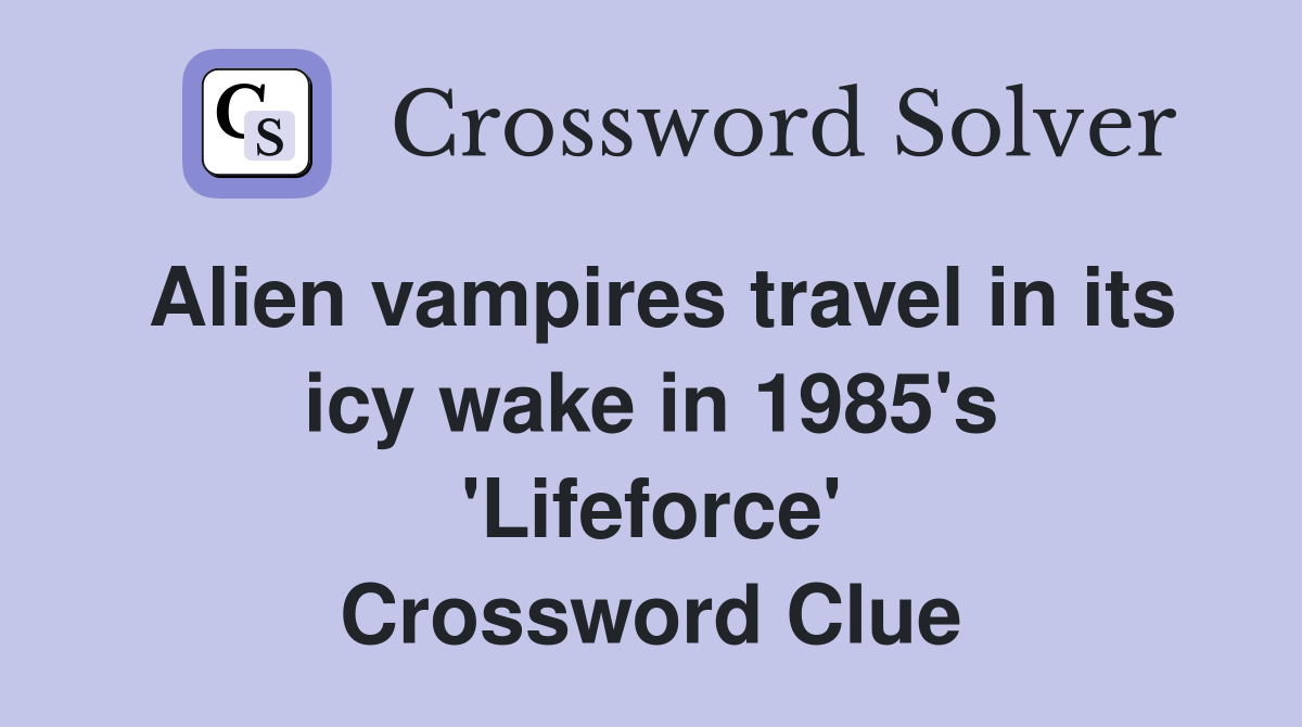 Alien vampires travel in its icy wake in 1985's 'Lifeforce' Crossword Clue