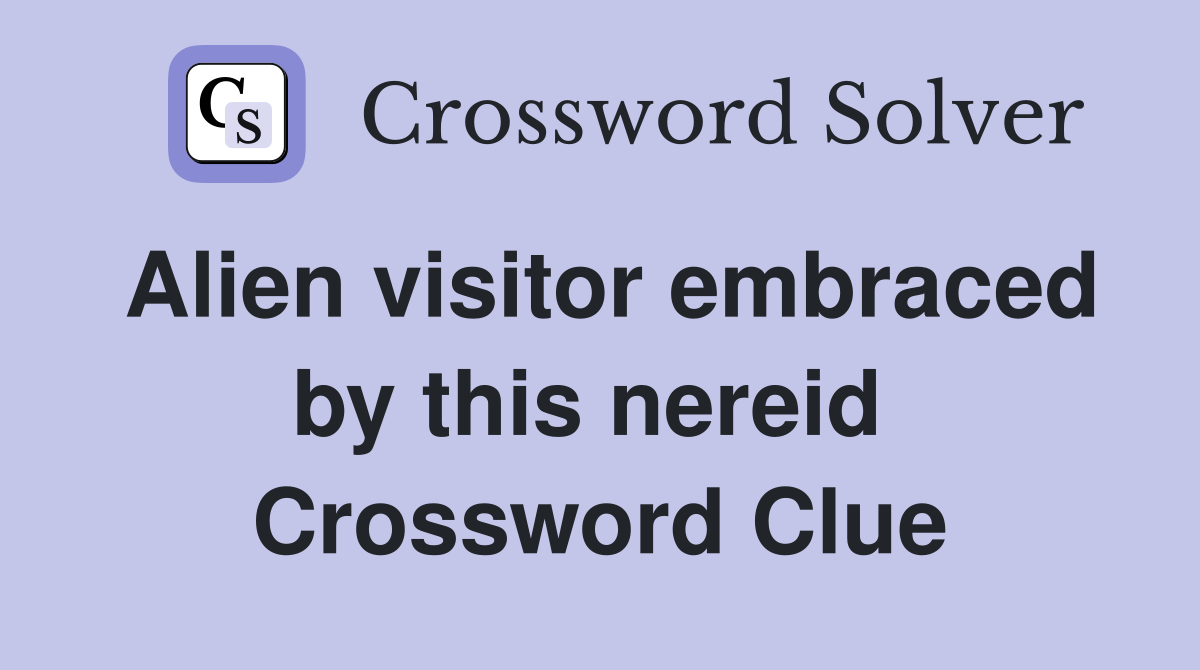 Alien visitor embraced by this nereid  Crossword Clue