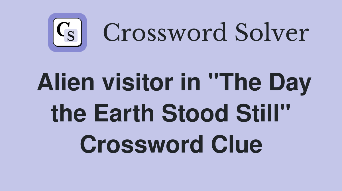 Alien visitor in "The Day the Earth Stood Still" Crossword Clue