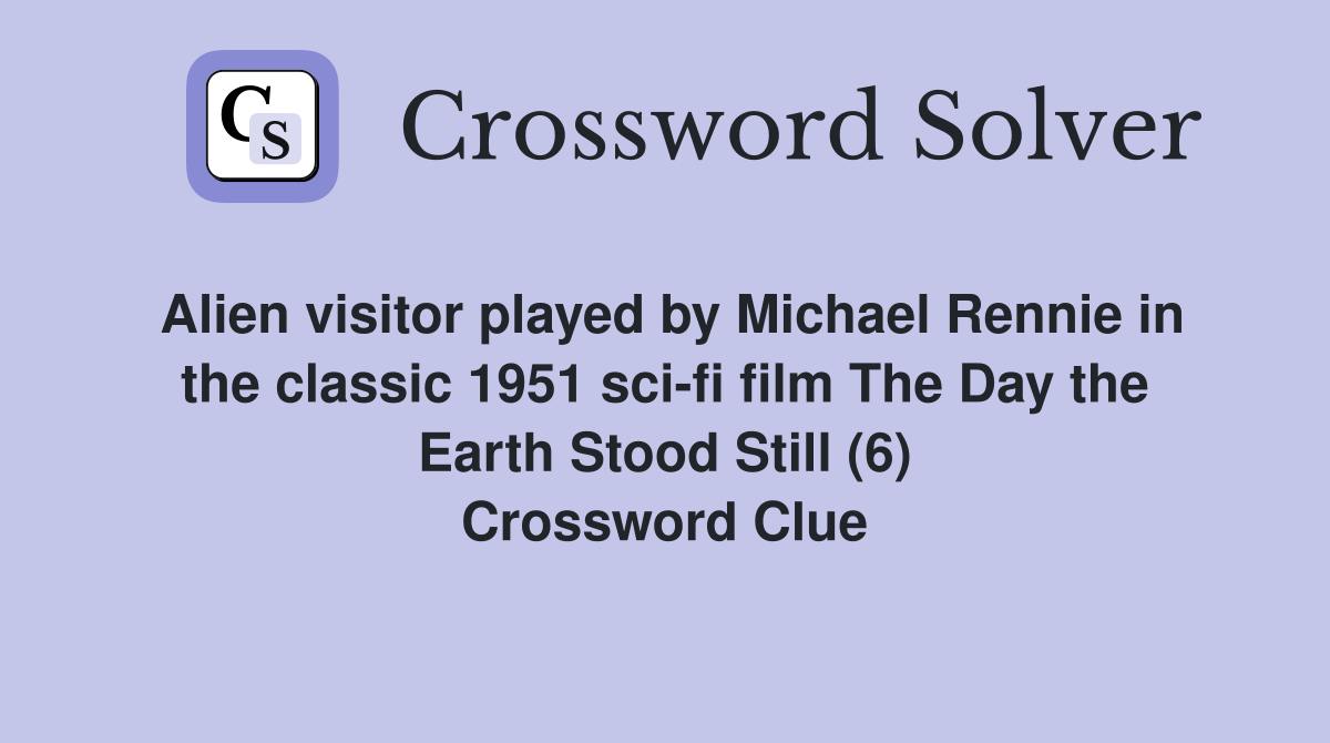 Alien visitor played by Michael Rennie in the classic 1951 sci-fi film The Day the Earth Stood Still (6) Crossword Clue