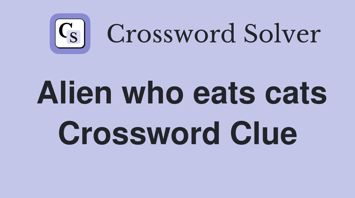 Alien who eats cats Crossword Clue