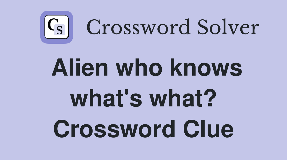 Alien who knows what's what? Crossword Clue