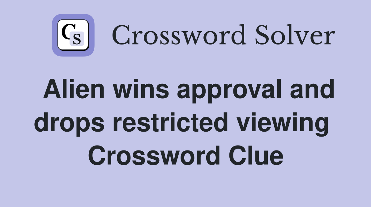 Alien wins approval and drops restricted viewing  Crossword Clue