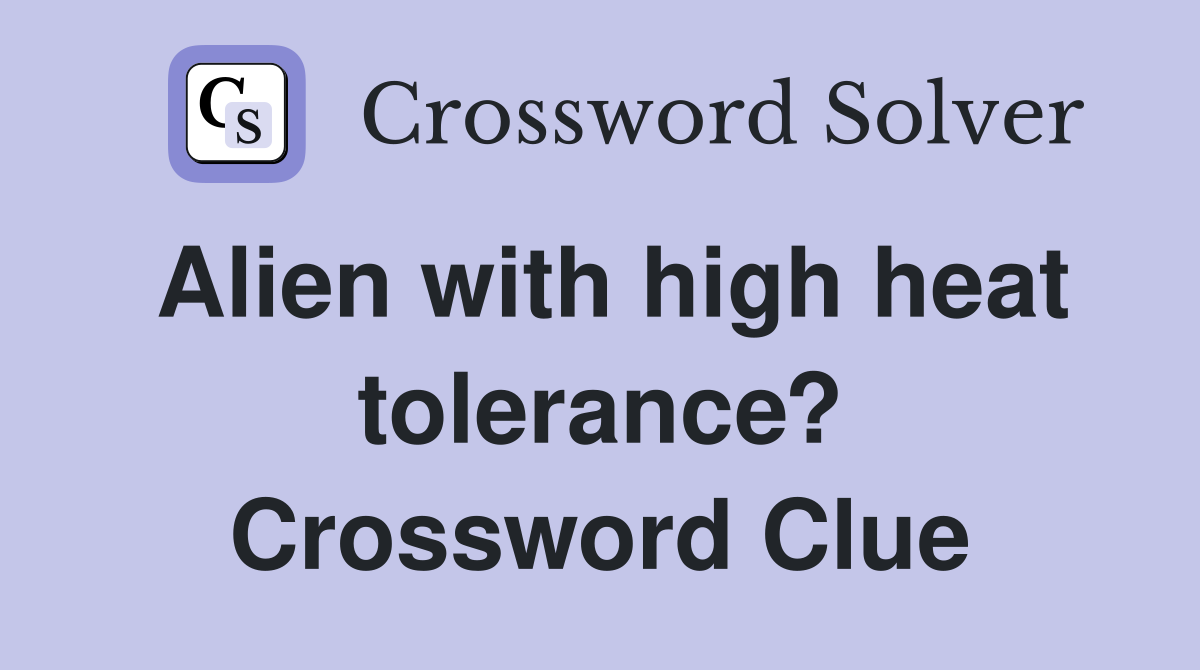Alien with high heat tolerance? Crossword Clue