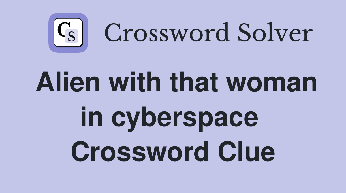 Alien with that woman in cyberspace  Crossword Clue