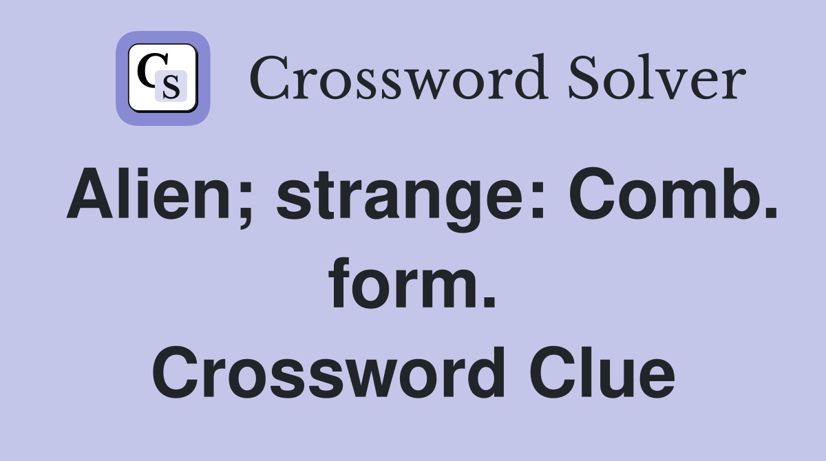 Alien; strange: Comb. form. Crossword Clue