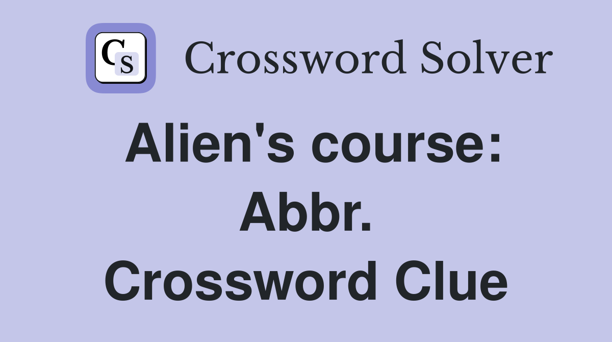 Alien's course: Abbr. Crossword Clue