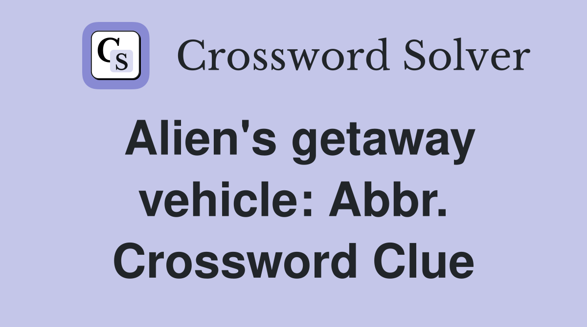 Alien's getaway vehicle: Abbr. Crossword Clue