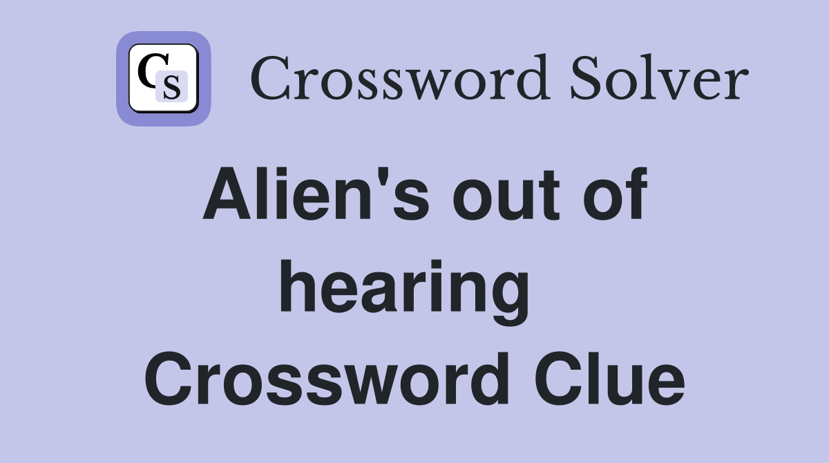 Alien's out of hearing  Crossword Clue