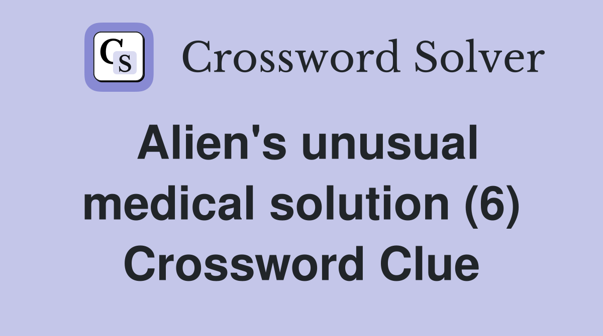 Alien's unusual medical solution (6) Crossword Clue