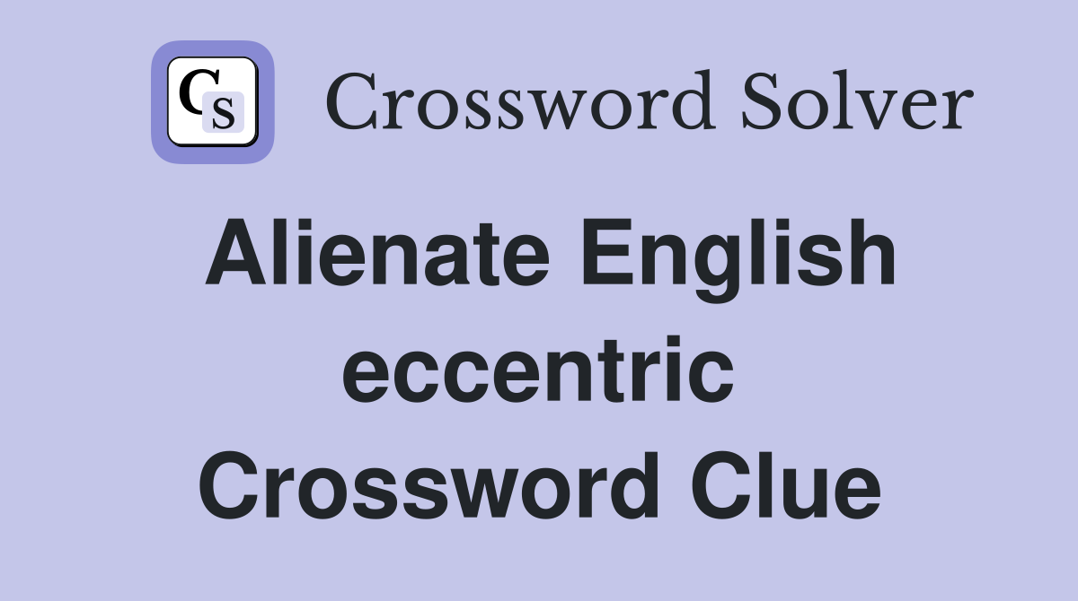 Alienate English eccentric Crossword Clue