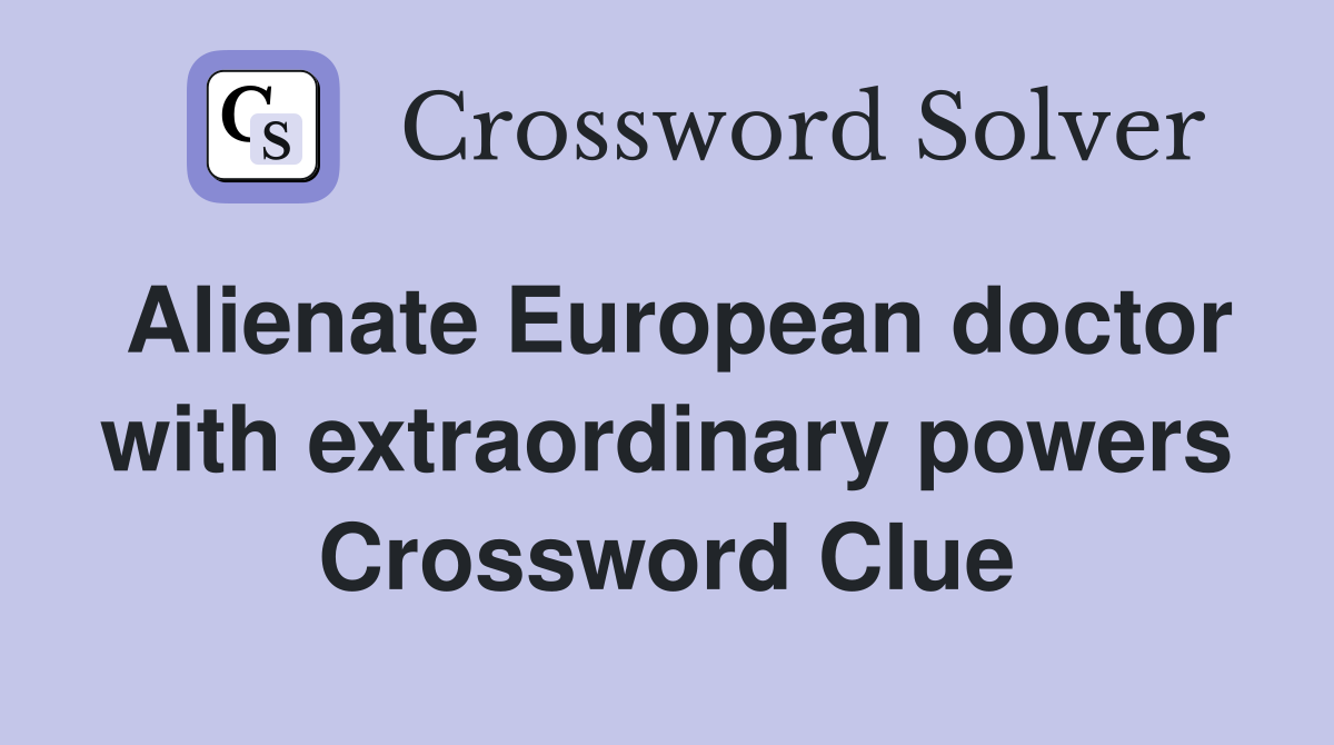 Alienate European doctor with extraordinary powers Crossword Clue