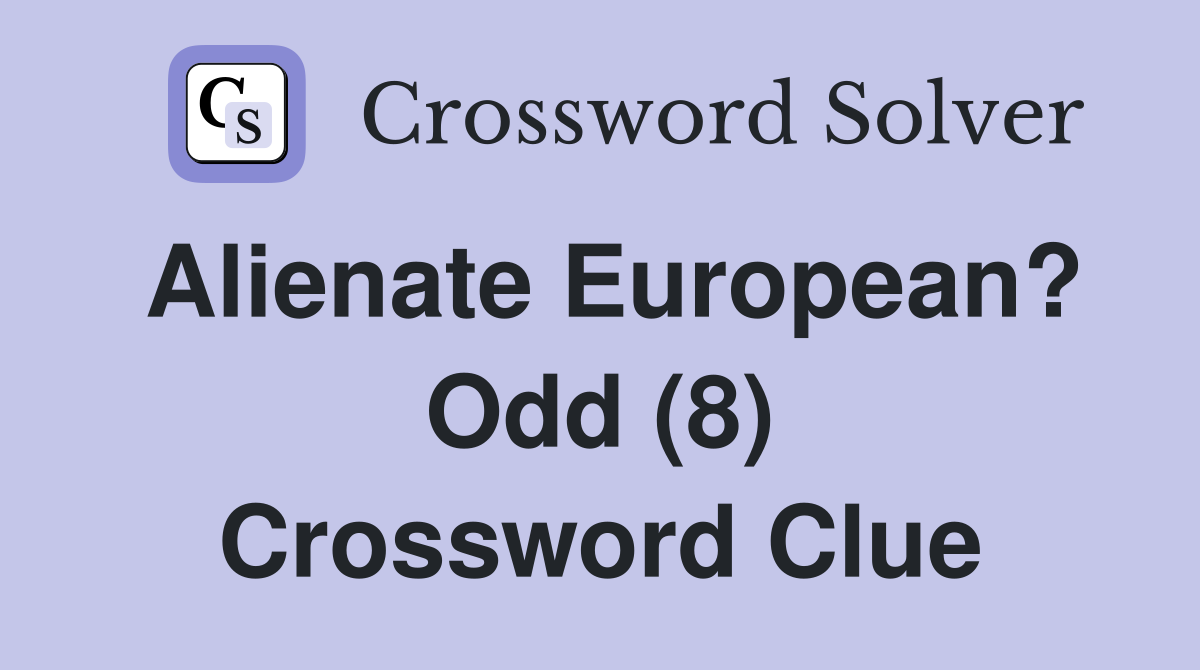 Alienate European? Odd (8) Crossword Clue