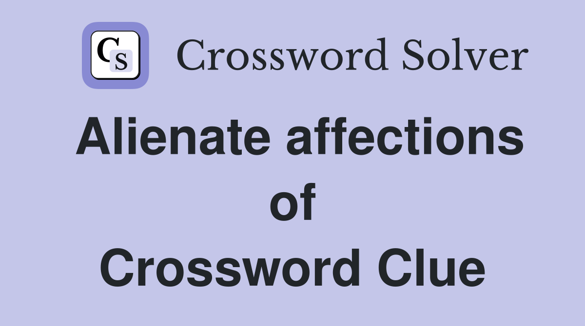 Alienate affections of Crossword Clue