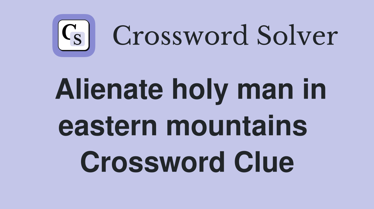 Alienate holy man in eastern mountains  Crossword Clue