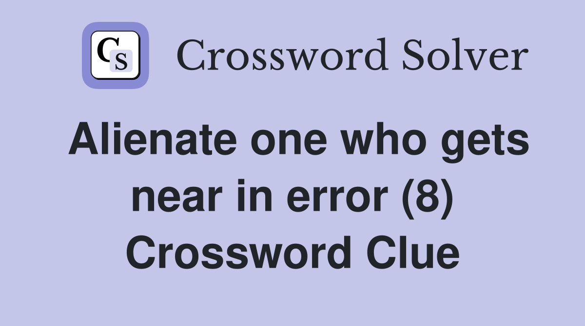 Alienate one who gets near in error (8) Crossword Clue