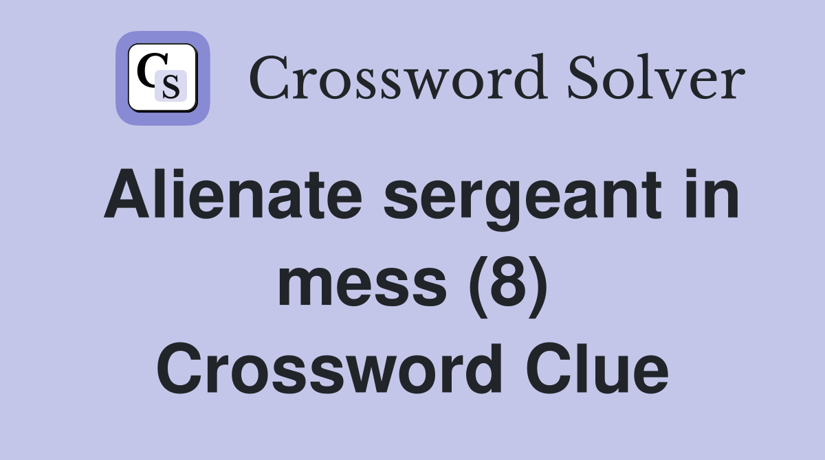 Alienate sergeant in mess (8) Crossword Clue