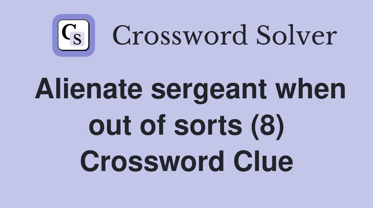 Alienate sergeant when out of sorts (8) Crossword Clue