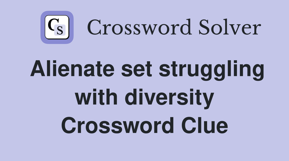 Alienate set struggling with diversity Crossword Clue