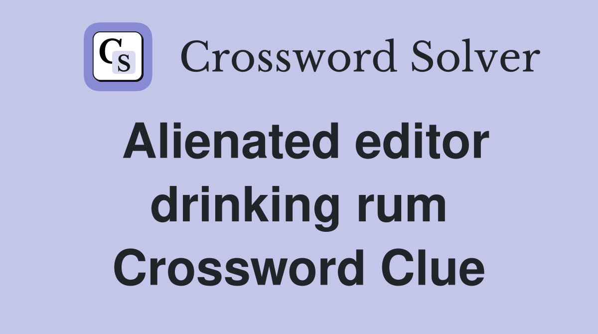 Alienated editor drinking rum Crossword Clue