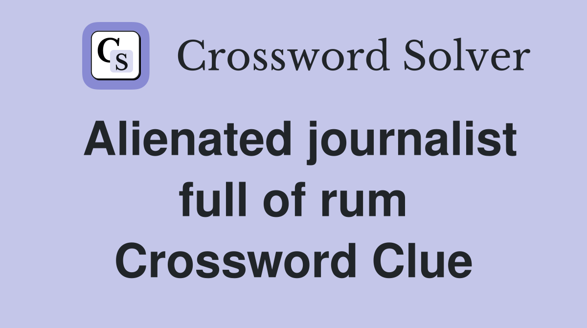 Alienated journalist full of rum Crossword Clue
