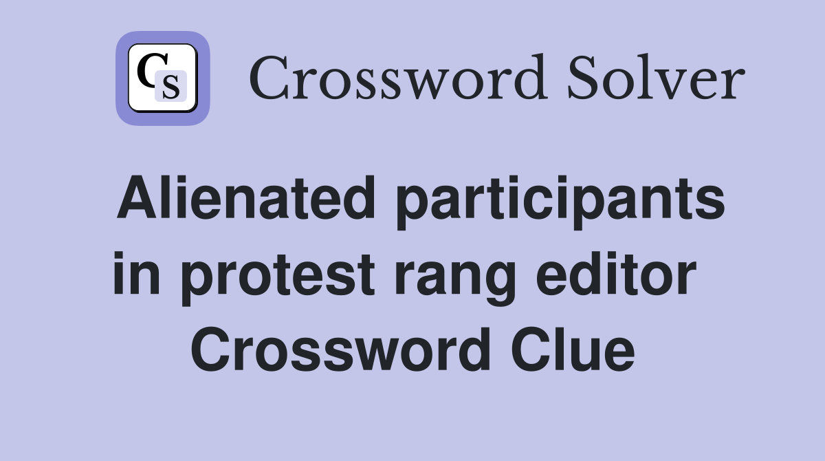 Alienated participants in protest rang editor  Crossword Clue