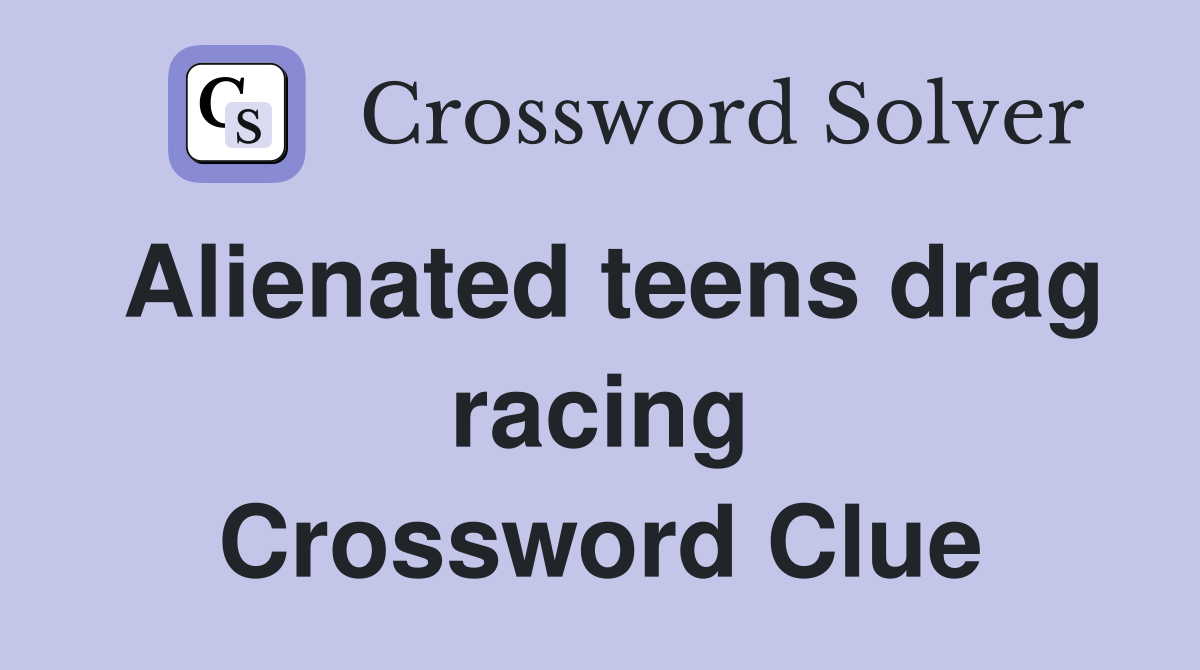 Alienated teens drag racing Crossword Clue