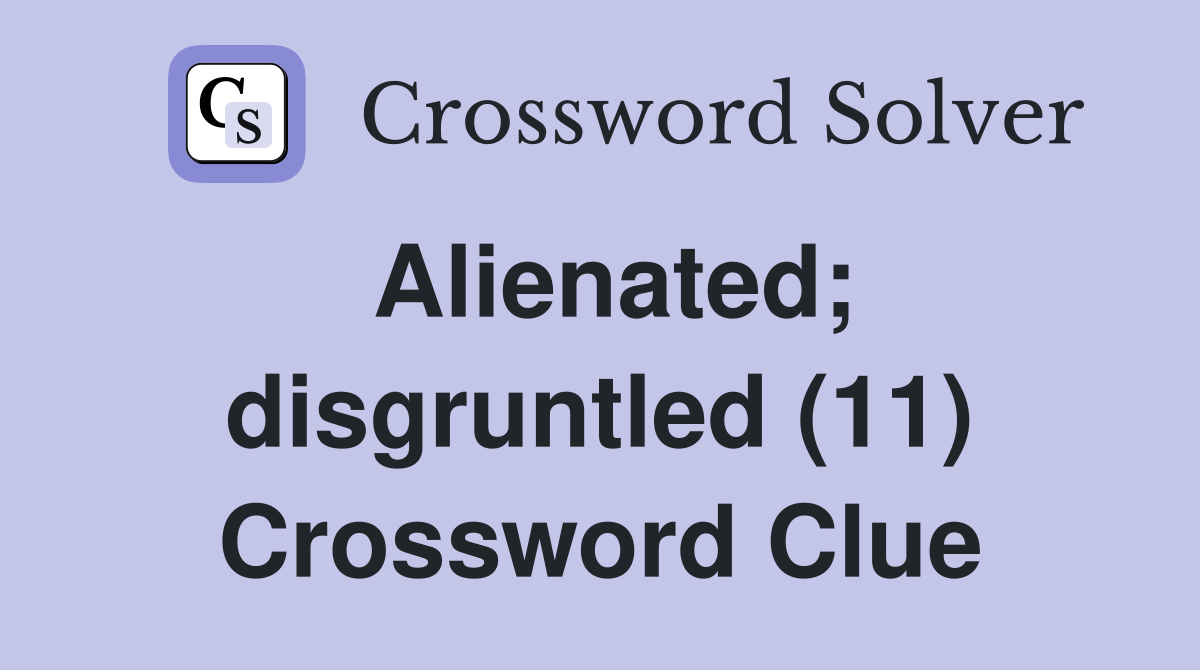 Alienated; disgruntled (11) Crossword Clue