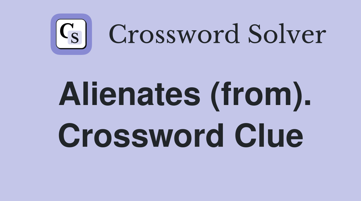Alienates (from). Crossword Clue