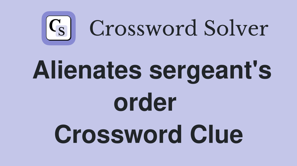 Alienates sergeant's order  Crossword Clue