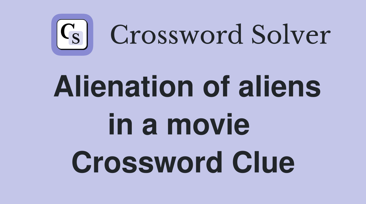 Alienation of aliens in a movie  Crossword Clue
