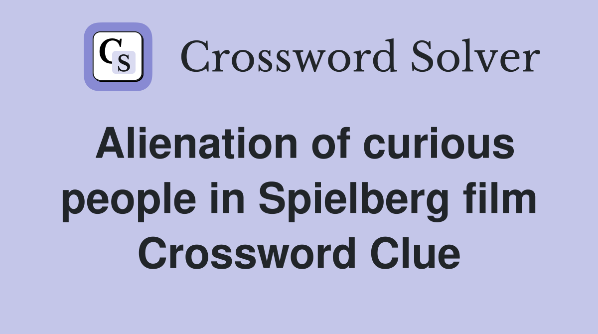 Alienation of curious people in Spielberg film Crossword Clue