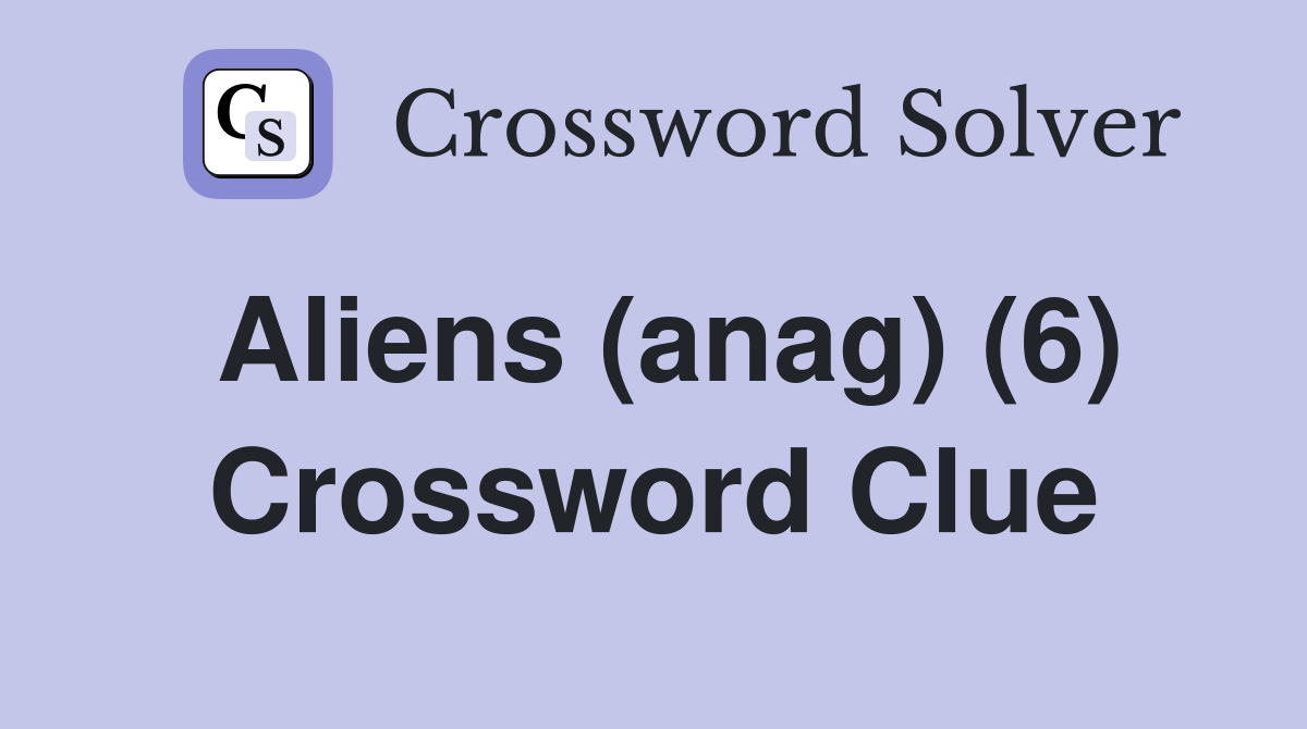 Aliens (anag) (6) Crossword Clue