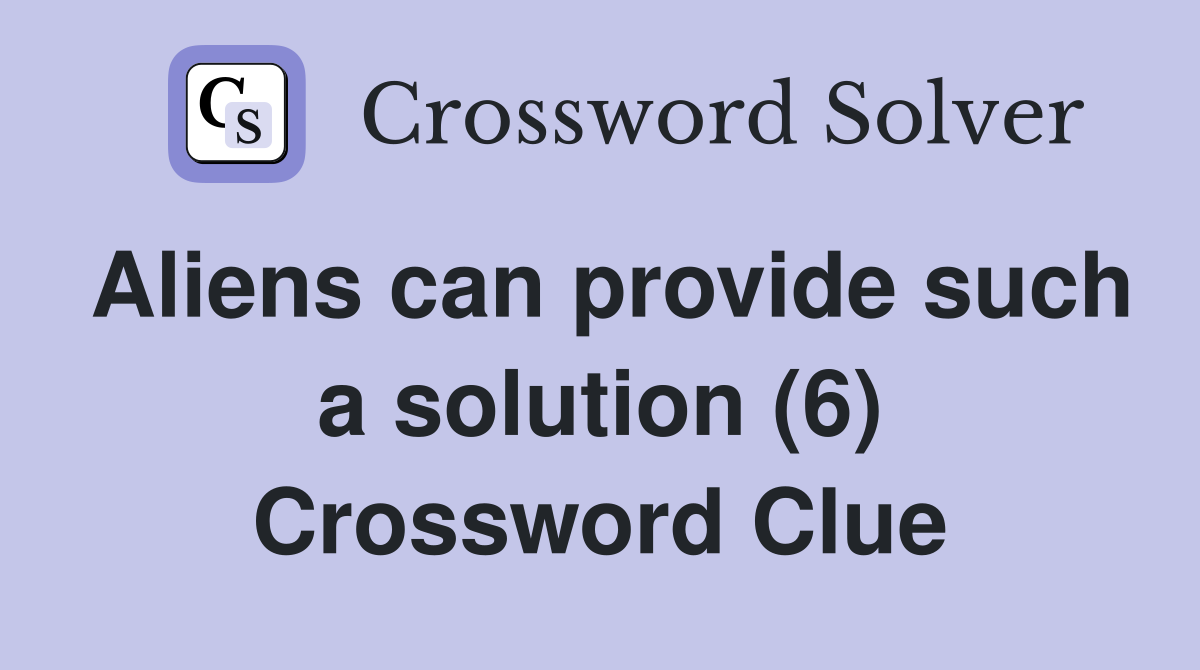Aliens can provide such a solution (6) Crossword Clue